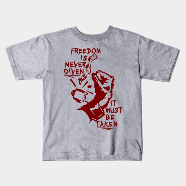 Freedom Is Never Given, It Must Be Taken - Punk, Radical, Anarchist, Socialist Kids T-Shirt by SpaceDogLaika